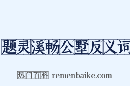 题灵溪畅公墅反义词是什么意思的图片